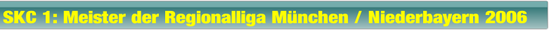 SKC 1: Meister der Regionalliga München / Niederbayern 2006.