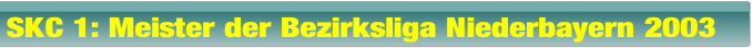 SKC 1: Meister der Bezirksliga Niederbayern 2003.